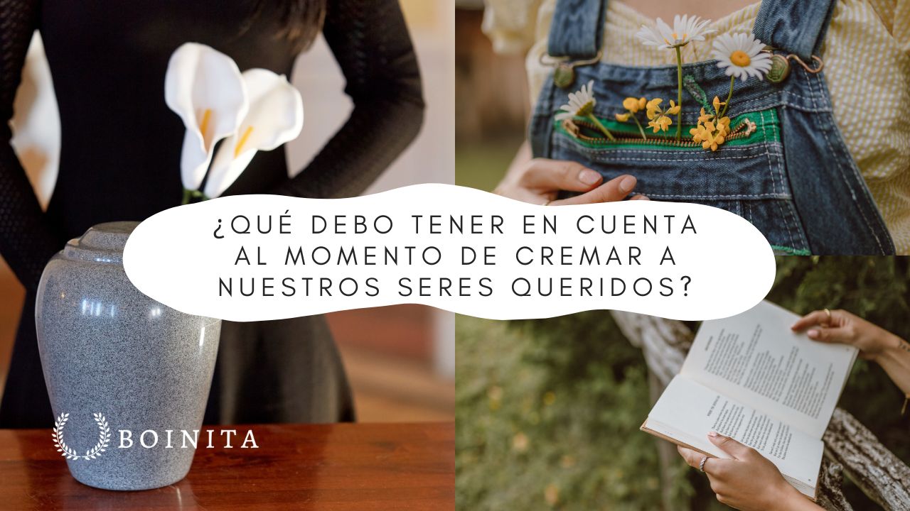 ¿Qué debo tener en cuenta al momento de cremar a nuestros seres queridos?