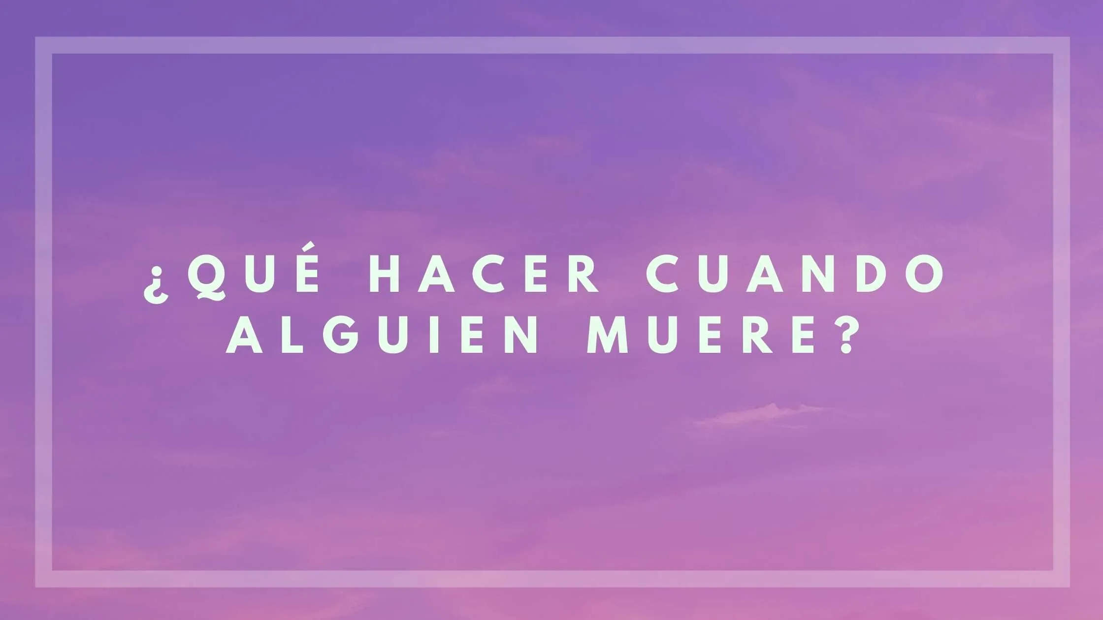 ¿Qué hacer cuando alguien muere?