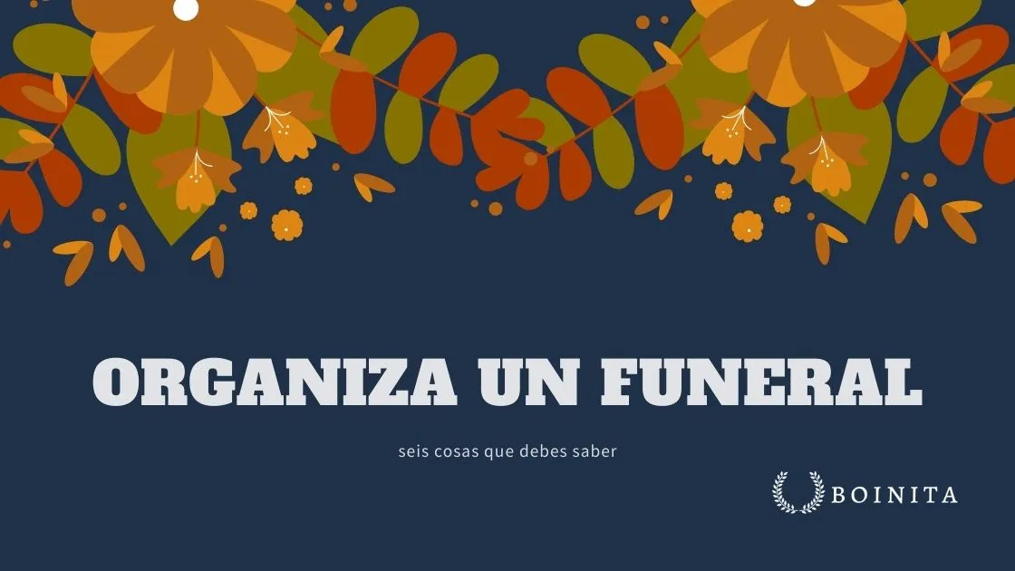 Organiza un Funeral: Seis Cosas que Debes Saber